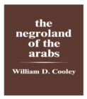 The Negroland of the Arabs Examined and Explained (1841) : Or an Enquiry into the Early History and Geography of Central Africa - eBook