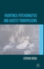 Hauntings: Psychoanalysis and Ghostly Transmissions - Book