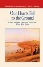 Our Hearts Fell to the Ground : Plains Indian Views of How the West Was Lost - eBook