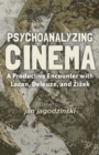 Psychoanalyzing Cinema : A Productive Encounter with Lacan, Deleuze, and Zizek - eBook