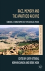 Race, Memory and the Apartheid Archive : Towards a Transformative Psychosocial Praxis - eBook