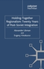 Holding-Together Regionalism: Twenty Years of Post-Soviet Integration - eBook