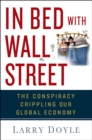 In Bed with Wall Street : The Conspiracy Crippling Our Global Economy - Book