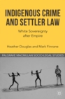 Indigenous Crime and Settler Law : White Sovereignty after Empire - eBook