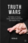 Truth Wars : The Politics of Climate Change, Military Intervention and Financial Crisis - eBook
