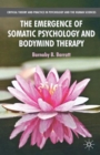 The Emergence of Somatic Psychology and Bodymind Therapy - Book