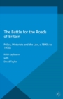 The Battle for the Roads of Britain : Police, Motorists and the Law, c.1890s to 1970s - eBook