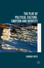 The Play of Political Culture, Emotion and Identity - eBook