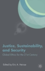 Justice, Sustainability, and Security : Global Ethics for the 21st Century - eBook