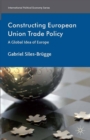 Constructing European Union Trade Policy : A Global Idea of Europe - eBook