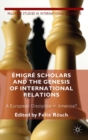 Emigre Scholars and the Genesis of International Relations : A European Discipline in America? - eBook