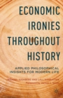 Economic Ironies Throughout History : Applied Philosophical Insights for Modern Life - eBook