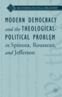 Modern Democracy and the Theological-Political Problem in Spinoza, Rousseau, and Jefferson - eBook