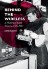 Behind the Wireless : A History of Early Women at the BBC - Book