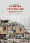 Vampire Capitalism : Fractured Societies and Alternative Futures - eBook