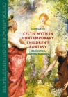Celtic Myth in Contemporary Children's Fantasy : Idealization, Identity, Ideology - eBook