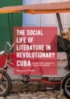 The Social Life of Literature in Revolutionary Cuba : Narrative, Identity, and Well-being - eBook