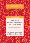 The War Power in an Age of Terrorism : Debating Presidential Power - eBook