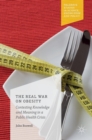 The Real War on Obesity : Contesting Knowledge and Meaning in a Public Health Crisis - Book