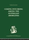 Coming into Being Among the Australian Aborigines : The procreative beliefs of the Australian Aborigines - Book