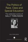 The Politics of Race, Class and Special Education : The selected works of Sally Tomlinson - Book