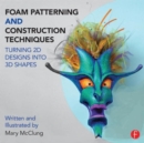 Foam Patterning and Construction Techniques : Turning 2D Designs into 3D Shapes - Book