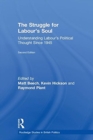 The Struggle for Labour's Soul : Understanding Labour's Political Thought Since 1945 - Book