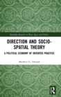 Direction and Socio-spatial Theory : A Political Economy of Oriented Practice - Book