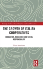The Growth of Italian Cooperatives : Innovation, Resilience and Social Responsibility - Book