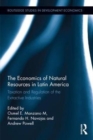 The Economics of Natural Resources in Latin America : Taxation and Regulation of the Extractive Industries - Book