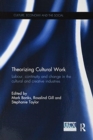 Theorizing Cultural Work : Labour, Continuity and Change in the Cultural and Creative Industries - Book