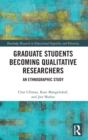 Graduate Students Becoming Qualitative Researchers : An Ethnographic Study - Book