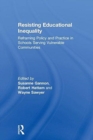 Resisting Educational Inequality : Reframing Policy and Practice in Schools Serving Vulnerable Communities - Book