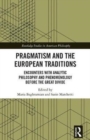 Pragmatism and the European Traditions : Encounters with Analytic Philosophy and Phenomenology before the Great Divide - Book