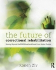 The Future of Correctional Rehabilitation : Moving Beyond the RNR Model and Good Lives Model Debate - Book