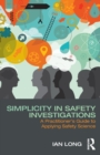 Simplicity in Safety Investigations : A Practitioner's Guide to Applying Safety Science - Book