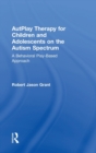 AutPlay Therapy for Children and Adolescents on the Autism Spectrum : A Behavioral Play-Based Approach, Third Edition - Book