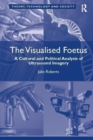 The Visualised Foetus : A Cultural and Political Analysis of Ultrasound Imagery - Book
