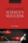 Explaining Science's Success : Understanding How Scientific Knowledge Works - Book