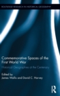 Commemorative Spaces of the First World War : Historical Geographies at the Centenary - Book