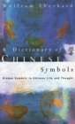 Dictionary of Chinese Symbols : Hidden Symbols in Chinese Life and Thought - Book