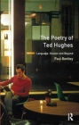 The Poetry of Ted Hughes : Language, Illusion & Beyond - Book