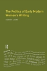 The Politics of Early Modern Women's Writing - Book
