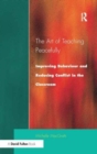 Art of Teaching Peacefully : Improving Behavior and Reducing Conflict in the Classroom - Book