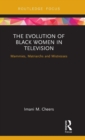 The Evolution of Black Women in Television : Mammies, Matriarchs and Mistresses - Book