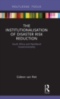 The Institutionalisation of Disaster Risk Reduction : South Africa and Neoliberal Governmentality - Book