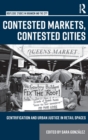 Contested Markets, Contested Cities : Gentrification and Urban Justice in Retail Spaces - Book