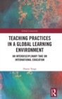 Teaching Practices in a Global Learning Environment : An Interdisciplinary Take on International Education - Book