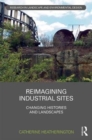 Reimagining Industrial Sites : Changing Histories and Landscapes - Book