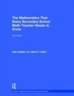 The Mathematics That Every Secondary School Math Teacher Needs to Know - Book